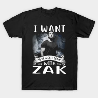 I Want To Be Locked Down With Zak T-Shirt
